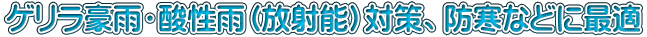 ゲリラ豪雨・酸性雨（放射能）対策、防寒などに最適